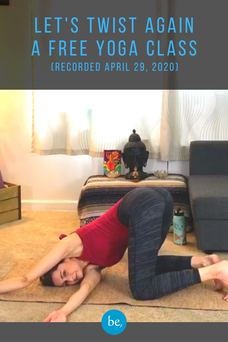 Let's Twist Again A Free Yoga Class (Recorded April 29, 2020) - be, in ...